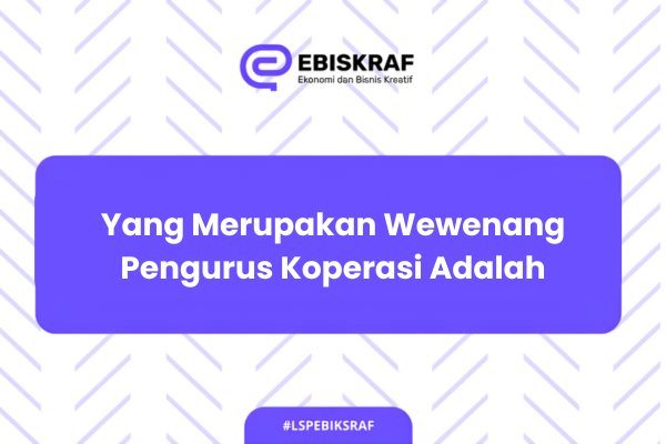 Yang Merupakan Wewenang Pengurus Koperasi Adalah?