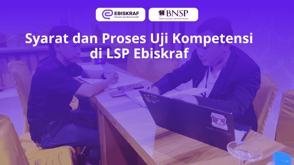 Syarat dan Proses Uji Kompetensi di LSP Ebiskraf